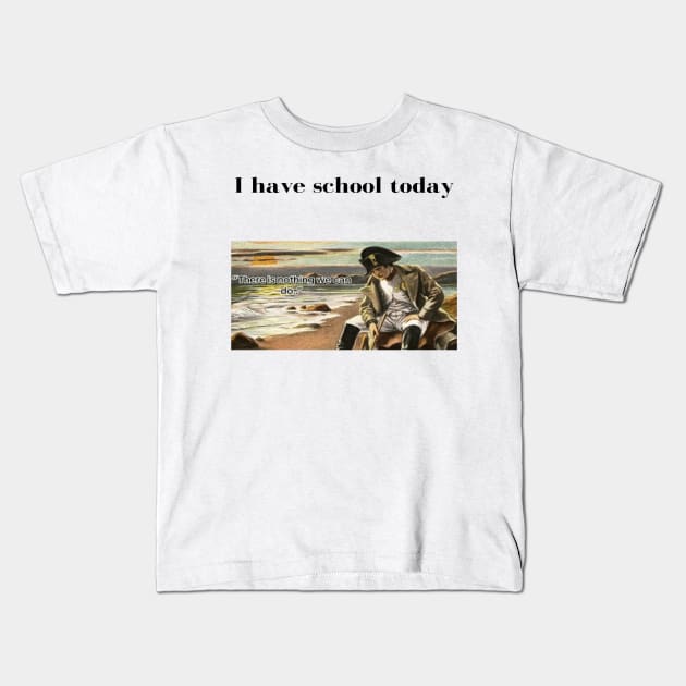 Napoleon There's nothing we can do meme I have school today Kids T-Shirt by GoldenHoopMarket